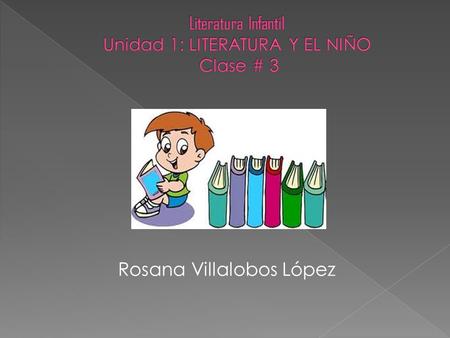 Literatura Infantil Unidad 1: LITERATURA Y EL NIÑO Clase # 3