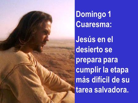 Domingo 1 Cuaresma: Jesús en el desierto se prepara para cumplir la etapa más difícil de su tarea salvadora.
