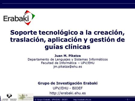 Soporte tecnológico a la traslación, aplicación y gestión de guías clínicas © Grupo Erabaki, UPV/EHU – BIOEF.  - 1 - Soporte tecnológico.