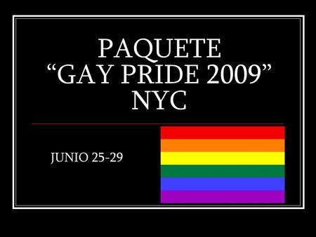 PAQUETE “GAY PRIDE 2009” NYC JUNIO 25-29. Junio 25-29 5 dias / 4 noches El paquete incluye: 4 noches de alojamiento en base SGL, DBL, TPL o CUAD, el tour.