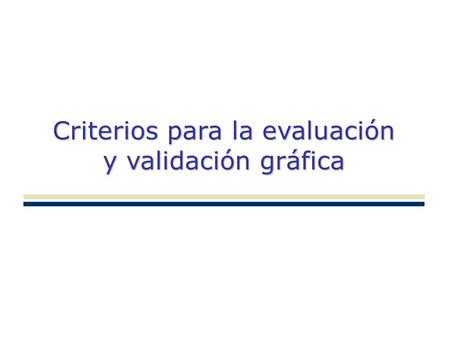 Criterios para la evaluación y validación gráfica