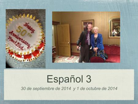 Español 3 30 de septiembre de 2014 y 1 de octubre de 2014.