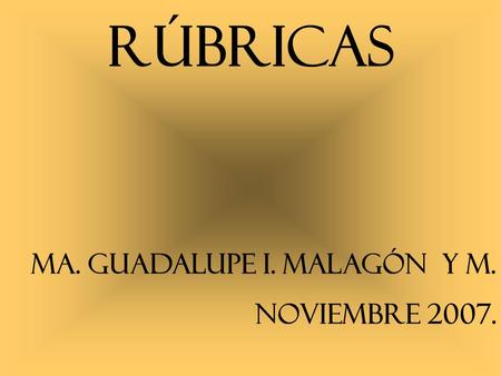RÚBRICAS MA. GUADALUPE I. MALAGÓN Y M. NOVIEMBRE 2007.