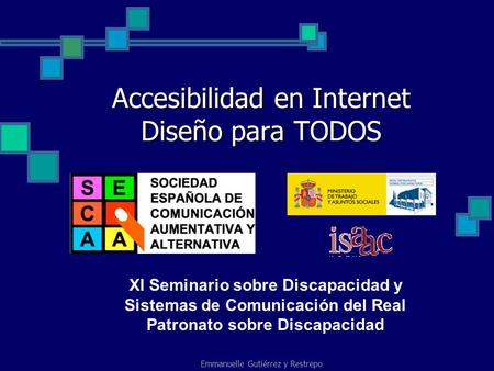 Emmanuelle Gutiérrez y Restrepo Accesibilidad en Internet Diseño para TODOS XI Seminario sobre Discapacidad y Sistemas de Comunicación del Real Patronato.