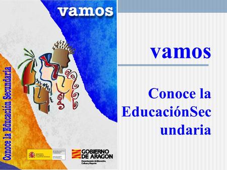 Vamos Conoce la EducaciónSec undaria. EL2 para la ESO - FAEA CAREI Gobierno de Aragón DVD multilingüe en 8 lenguas. Para la acogida y el inicio del proceso.