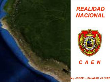 REALIDAD NACIONAL C A E N Mg. JORGE L. SALAZAR VILCHEZ.
