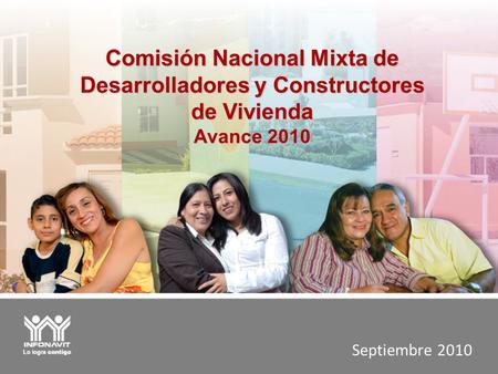 Septiembre 2010 Comisión Nacional Mixta de Desarrolladores y Constructores de Vivienda Avance 2010.