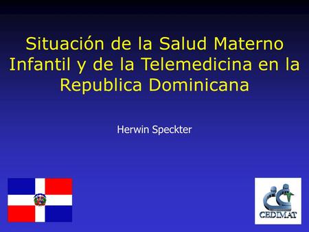 Situación de la Salud Materno Infantil y de la Telemedicina en la Republica Dominicana Herwin Speckter.