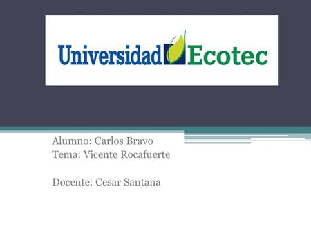 Alumno: Carlos Bravo Tema: Vicente Rocafuerte Docente: Cesar Santana.