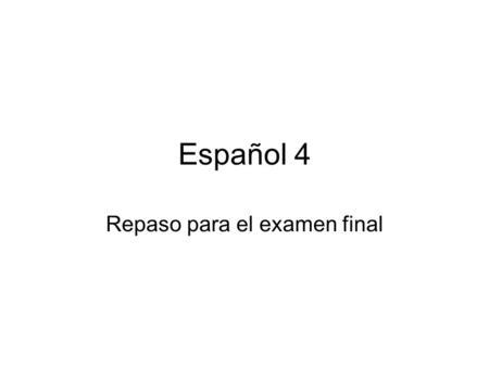 Español 4 Repaso para el examen final. Repaso de Capítulos 12-14 pg. 1-3 16. B 17. C 18. A 19. D 20. D 21. A 22. D 23. C 24. B 25. D 26. B 27. D 28. B.
