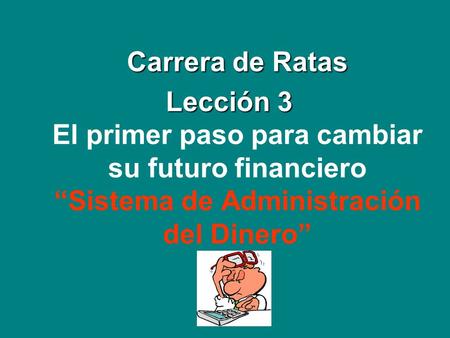 Carrera de Ratas Lección 3 El primer paso para cambiar su futuro financiero “Sistema de Administración del Dinero”