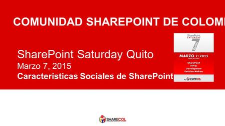 SharePoint Saturday Quito Marzo 7, 2015 Características Sociales de SharePoint 2013 COMUNIDAD SHAREPOINT DE COLOMBIA.