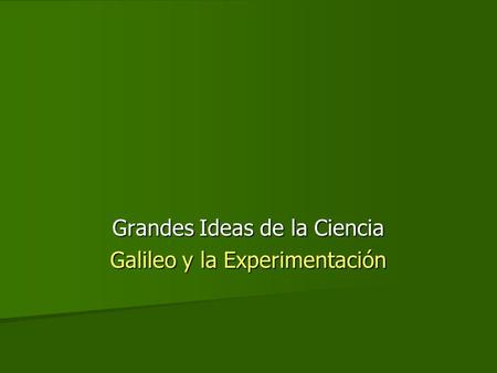 Grandes Ideas de la Ciencia Galileo y la Experimentación