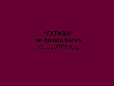 “EXTASIS” de Amado Nervo (Diseño PPS Susy)