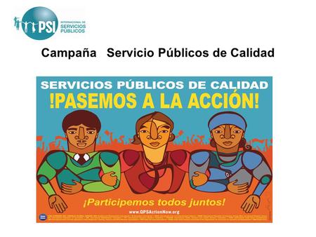 Campaña Servicio Públicos de Calidad. El año 2002, el Congreso Mundial de la ISP ratificó y lanza una campaña a favor de servicios públicos de calidad,
