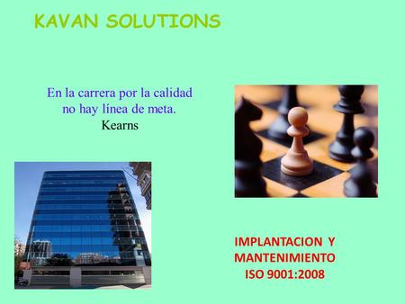 KAVAN SOLUTIONS En la carrera por la calidad no hay línea de meta. Kearns IMPLANTACION Y MANTENIMIENTO ISO 9001:2008.