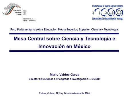 Mesa Central sobre Ciencia y Tecnología e Innovación en México Foro Parlamentario sobre Educación Media Superior, Superior, Ciencia y Tecnología. Colima,