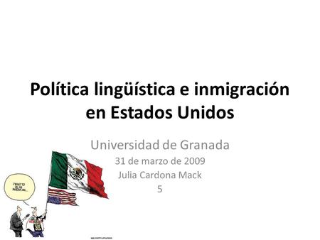 Política lingüística e inmigración en Estados Unidos Universidad de Granada 31 de marzo de 2009 Julia Cardona Mack 5.