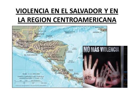 VIOLENCIA EN EL SALVADOR Y EN LA REGION CENTROAMERICANA