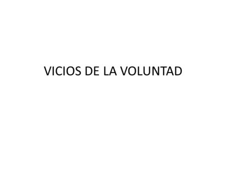 VICIOS DE LA VOLUNTAD.