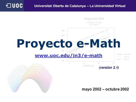 Mayo 2002 – octubre 2002 Proyecto e-Math www.uoc.edu/in3/e-math (versión 2.1) Universitat Oberta de Catalunya – La Universidad Virtual.