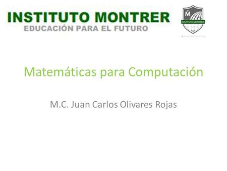 Matemáticas para Computación M.C. Juan Carlos Olivares Rojas.