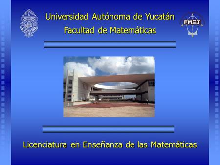 Universidad Autónoma de Yucatán Licenciatura en Enseñanza de las Matemáticas Facultad de Matemáticas.
