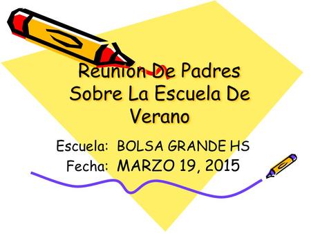 Reunión De Padres Sobre La Escuela De Verano Escuela: BOLSA GRANDE HS Fecha: MARZO 19, 2015.