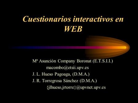 Cuestionarios interactivos en WEB Mª Asunción Company Boronat (E.T.S.I.I.) J. L. Hueso Pagoaga, (D.M.A.) J. R. Torregrosa Sánchez.