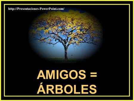 Http://Presentaciones-PowerPoint.com/ AMIGOS = ÁRBOLES.