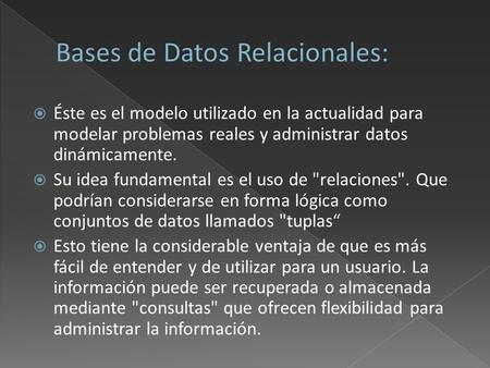  Éste es el modelo utilizado en la actualidad para modelar problemas reales y administrar datos dinámicamente.  Su idea fundamental es el uso de relaciones.