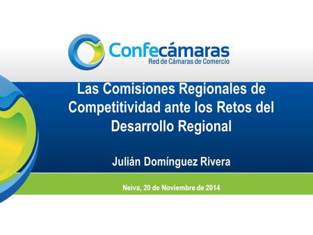Las Comisiones Regionales de Competitividad ante los Retos del Desarrollo Regional Julián Domínguez Rivera Neiva, 20 de Noviembre de 2014.