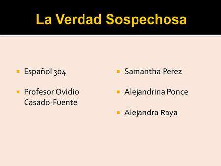  Español 304  Profesor Ovidio Casado-Fuente  Samantha Perez  Alejandrina Ponce  Alejandra Raya.
