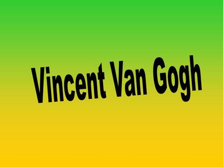 Vincent Van Gogh.