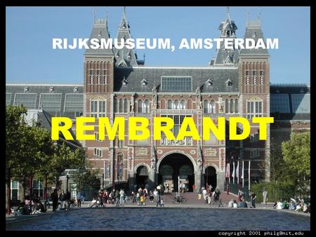 RIJKSMUSEUM, AMSTERDAM REMBRANDT. Rembrandt van Rijn ( 1606 – 1669) fue un pintor y grabador holandés. La historia del arte le considera uno de los mayores.