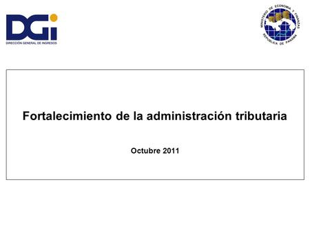 Fortalecimiento de la administración tributaria Octubre 2011 v11.2.