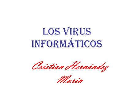 Los virus informáticos Cristian Hernández Marin. Los virus informáticos Un virus informático es un malware que tiene por objeto alterar el normal funcionamiento.