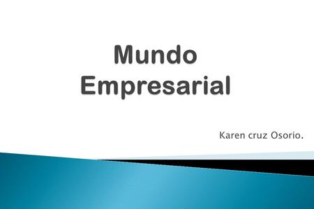 Karen cruz Osorio.. El mundo empresarial es competencia, se trata de ser el mejor dentro de una esfera en la que debes ganar o perder. Apostarlo todo,