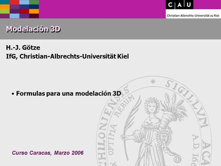 Curso Caracas, Marzo 2006 Modelación 3D H.-J. Götze IfG, Christian-Albrechts-Universität Kiel Formulas para una modelación 3D Formulas para una modelación.