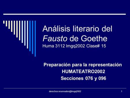 Derechos Análisis literario del Fausto de Goethe Huma 3112 lmgq2002 Clase# 15 Preparación para la representación HUMATEATRO2002 Secciones.