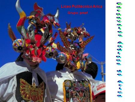 Liceo Politécnico Arica Grupo: pmef. Febrero, Mes de Carnavales Los carnavales andinos son una muestra del sincretismo de sus creencias con aquellas impuestas.