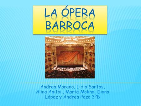 La ópera barroca Andrea Moreno, Lidia Santos, Alina Anitoi , Marta Molina, Diana López y Andrea Pozo 3ºB.