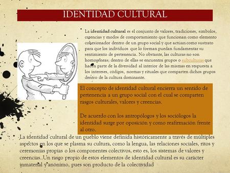 IDENTIDAD CULTURAL La identidad cultural es el conjunto de valores, tradiciones, símbolos, creencias y modos de comportamiento que funcionan como elemento.