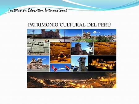 Institución Educativa Internacional PATRIMONIO CULTURAL DEL PERÚ