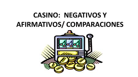 CASINO: NEGATIVOS Y AFIRMATIVOS/ COMPARACIONES. Ronda 1: Definiciones (Palabras negativas & afirmativas) €10.