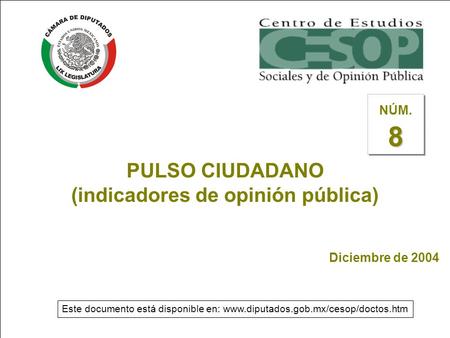 --1-- PULSO CIUDADANO (indicadores de opinión pública) Diciembre de 2004 8 NÚM. 8 Este documento está disponible en: www.diputados.gob.mx/cesop/doctos.htm.