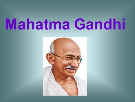Mahatma Gandhi .
