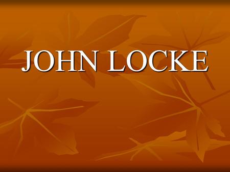 JOHN LOCKE. JOHN LOCKE John Locke nació en Wrington, cerca de Bristol, el 29 de agosto de 1632. Hijo de un funcionario de justicia, recibió sus primeras.