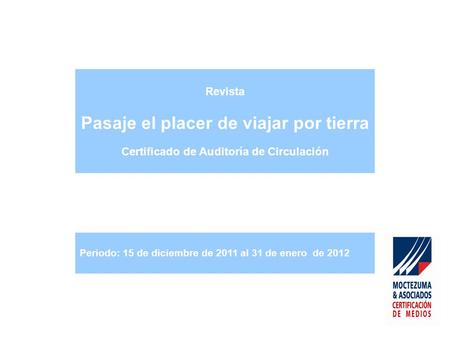 Revista Pasaje el placer de viajar por tierra Certificado de Auditoría de Circulación Periodo: 15 de diciembre de 2011 al 31 de enero de 2012.