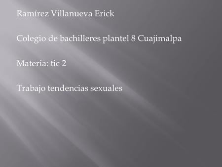 Ramírez Villanueva Erick Colegio de bachilleres plantel 8 Cuajimalpa Materia: tic 2 Trabajo tendencias sexuales.